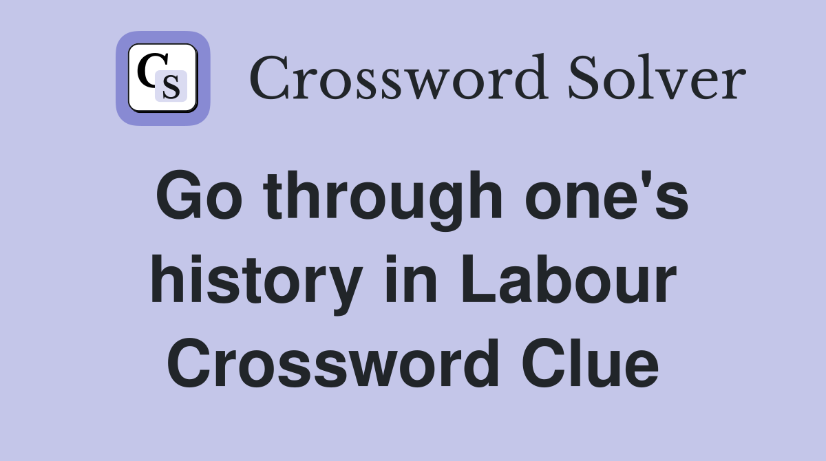 Go through one's history in Labour Crossword Clue