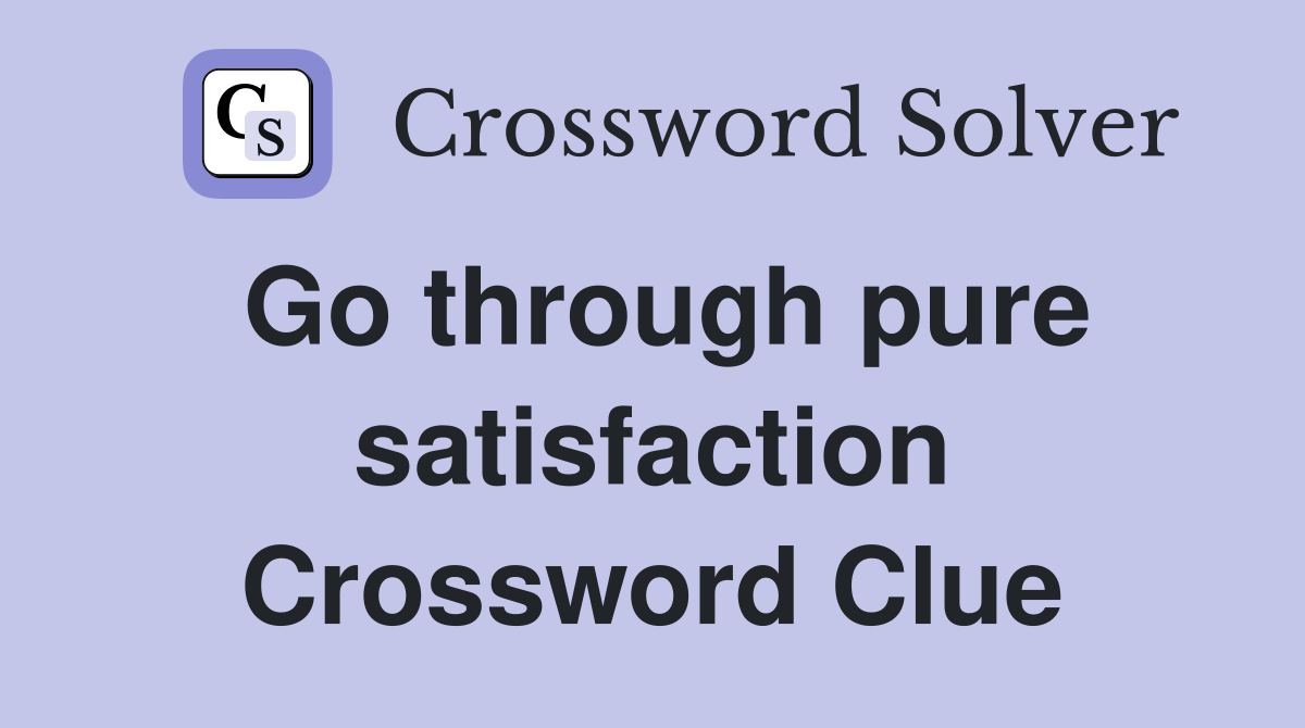 Go through pure satisfaction Crossword Clue