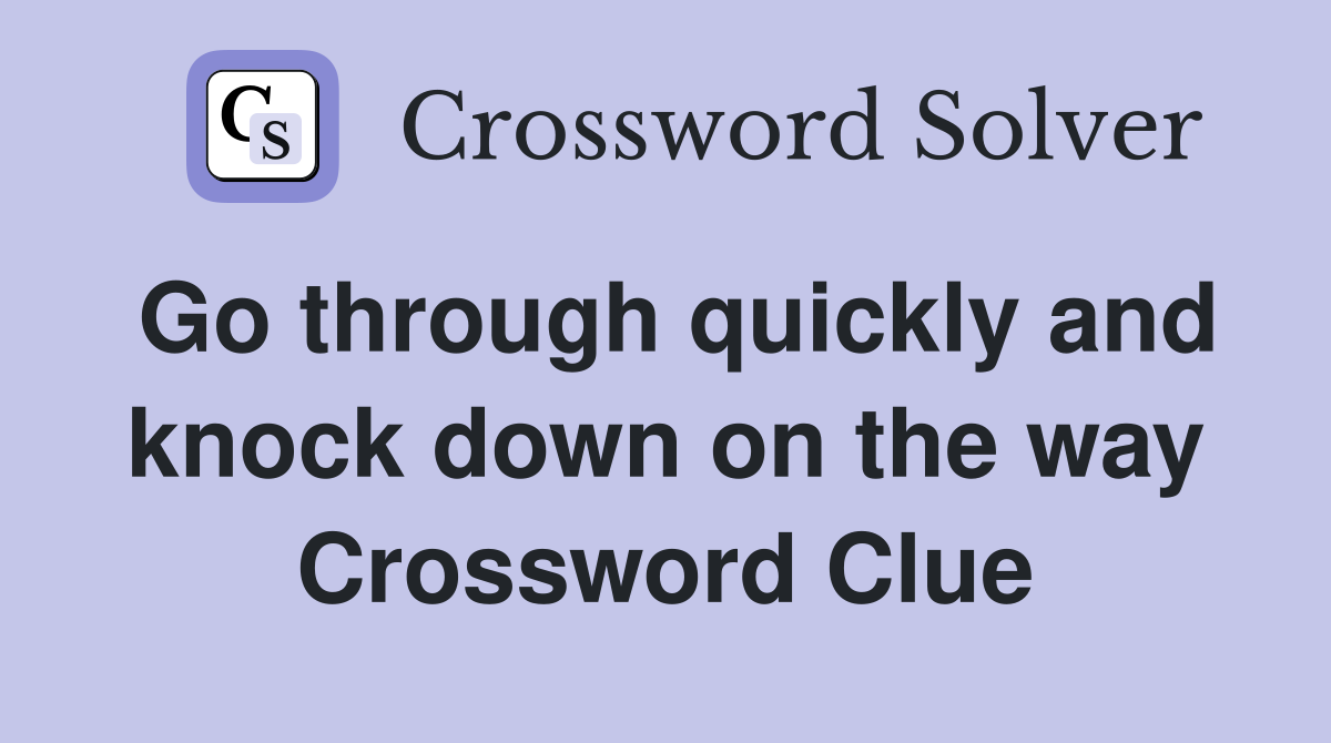 Go through quickly and knock down on the way Crossword Clue