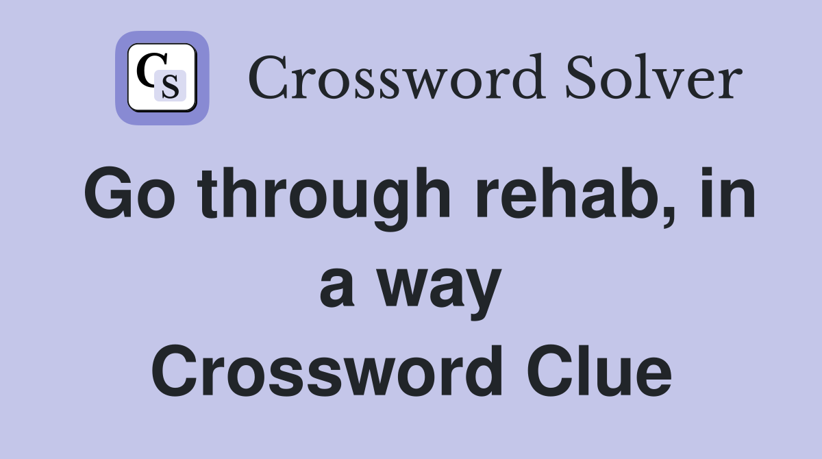 Go through rehab, in a way Crossword Clue