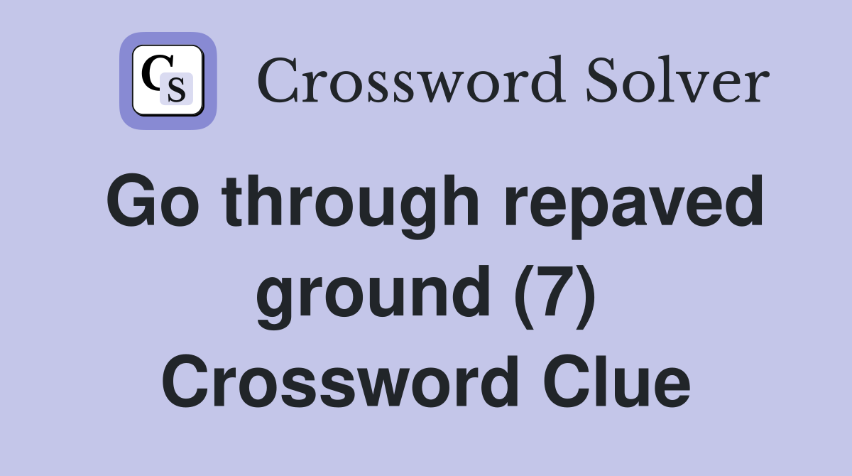 Go through repaved ground (7) Crossword Clue
