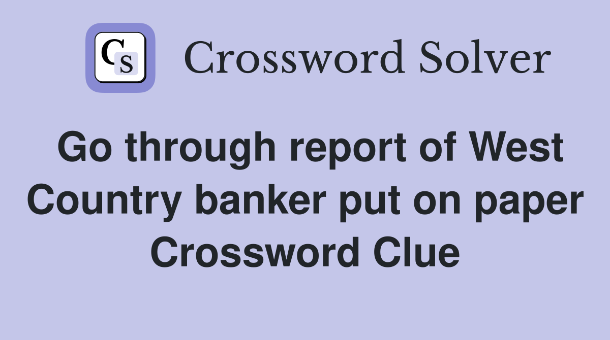 Go through report of West Country banker put on paper Crossword Clue