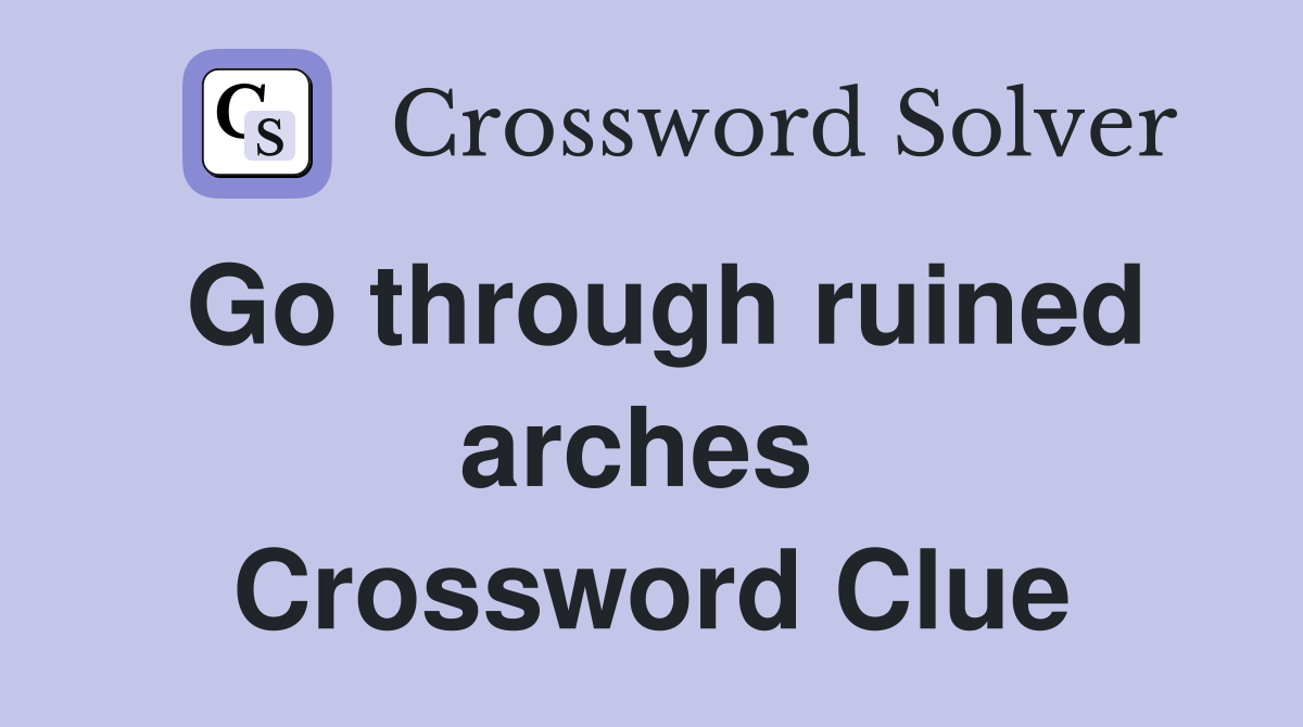Go through ruined arches  Crossword Clue