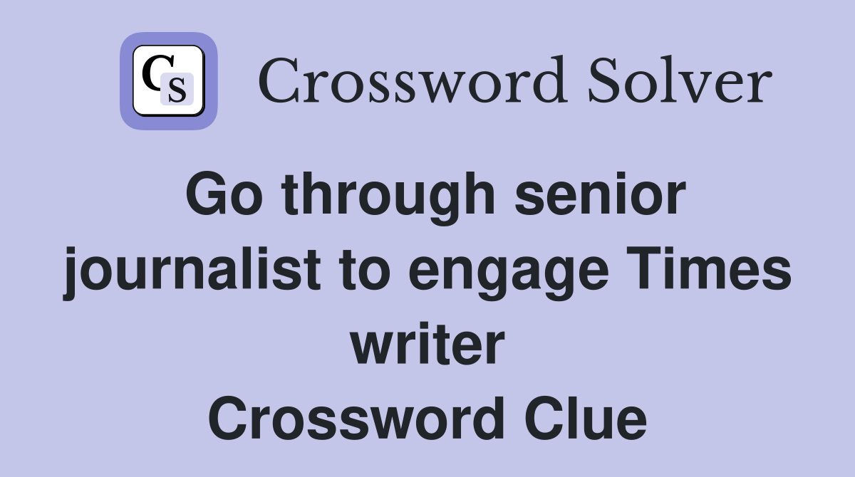 Go through senior journalist to engage Times writer Crossword Clue