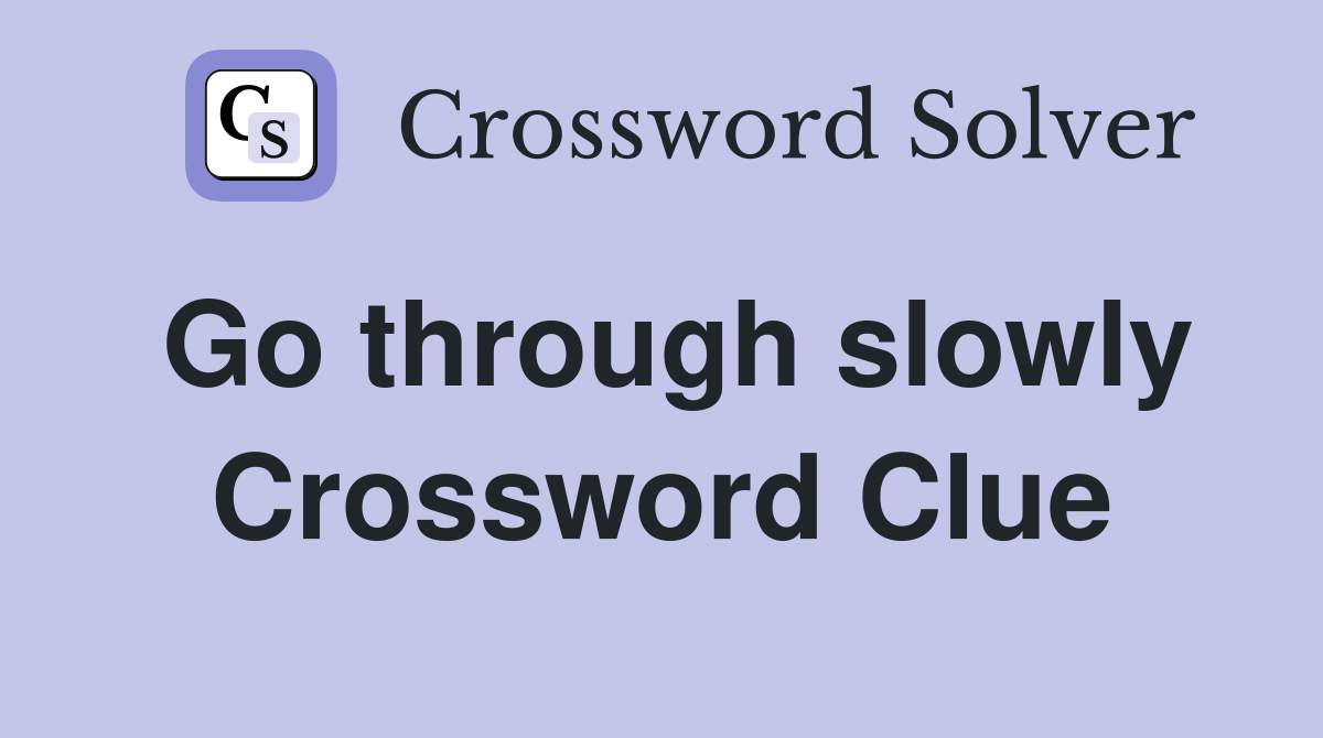 Go through slowly Crossword Clue