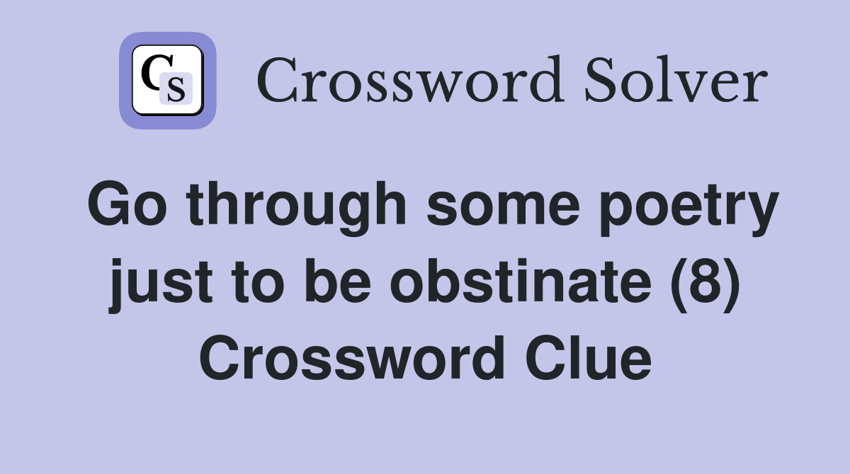 Go through some poetry just to be obstinate (8) Crossword Clue
