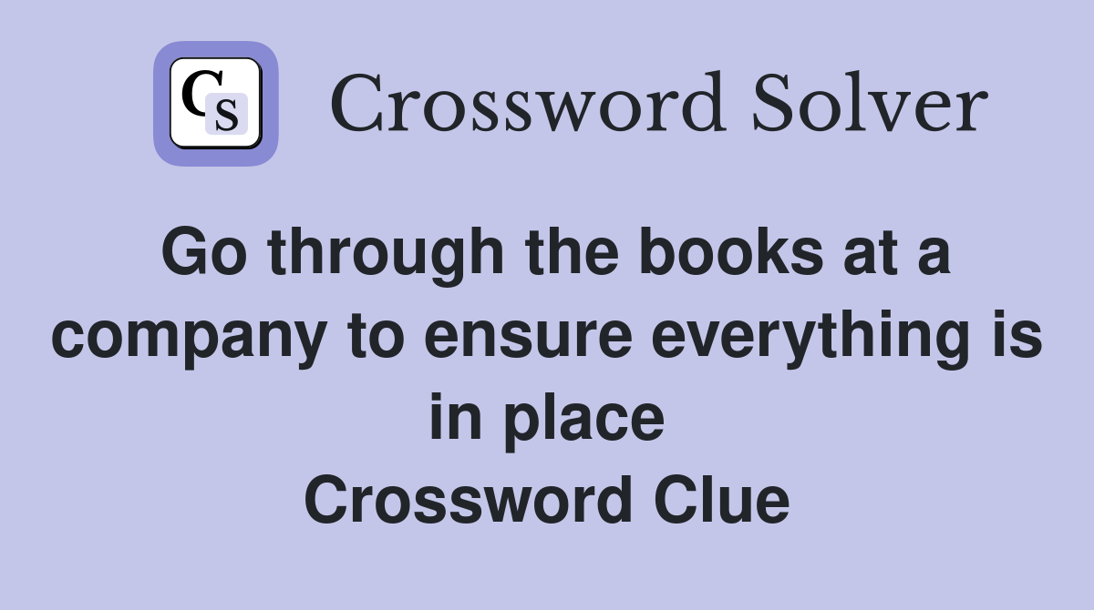 Go through the books at a company to ensure everything is in place Crossword Clue