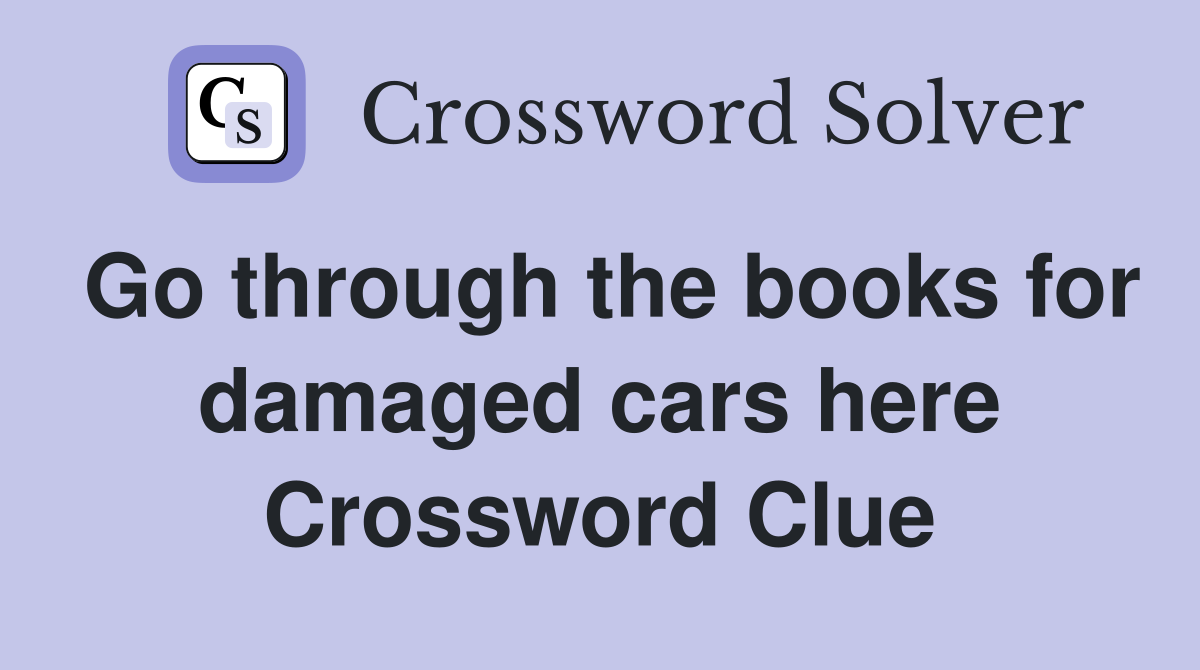 Go through the books for damaged cars here Crossword Clue