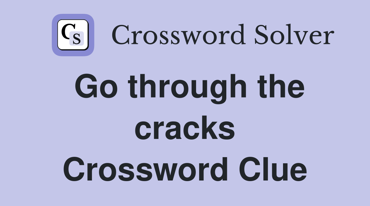 Go through the cracks Crossword Clue