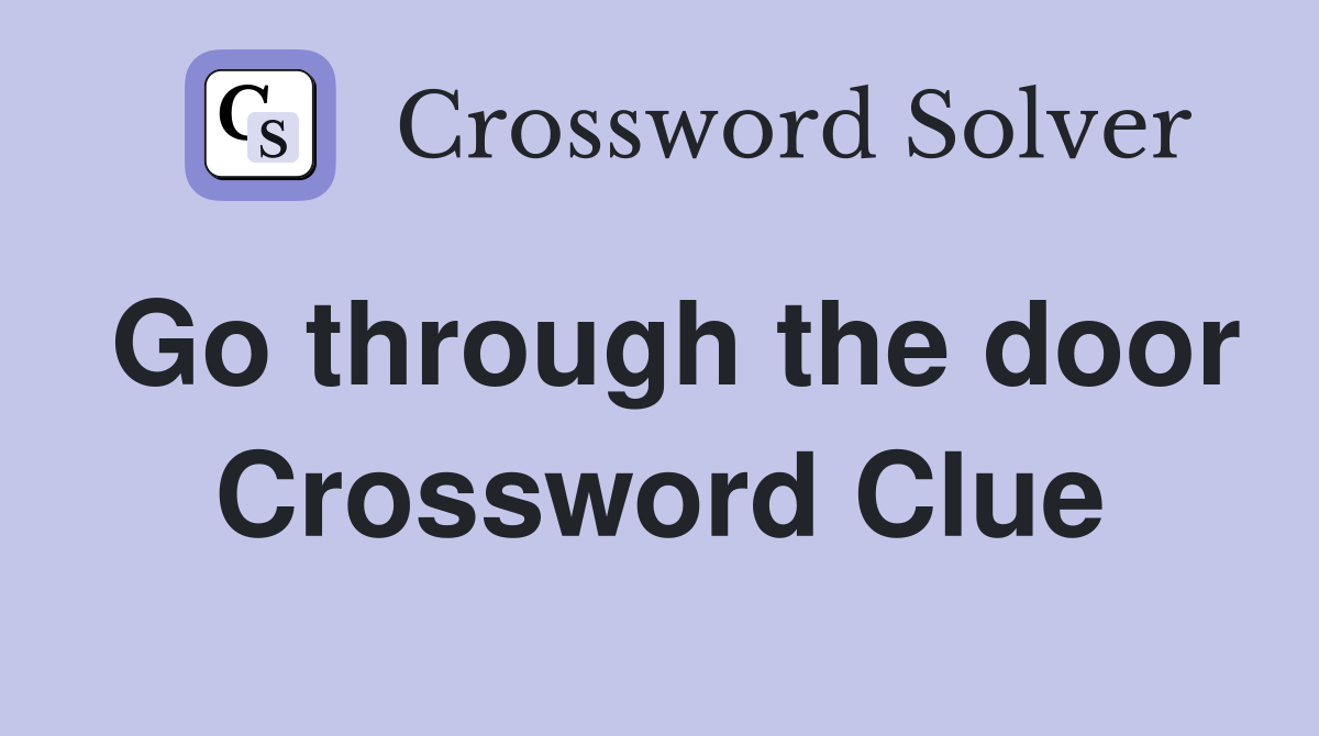 Go through the door Crossword Clue