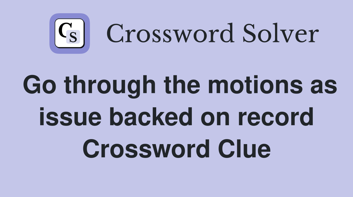 Go through the motions as issue backed on record Crossword Clue