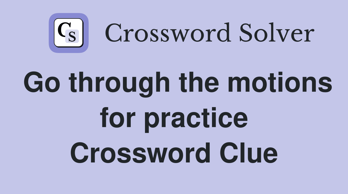 Go through the motions for practice Crossword Clue