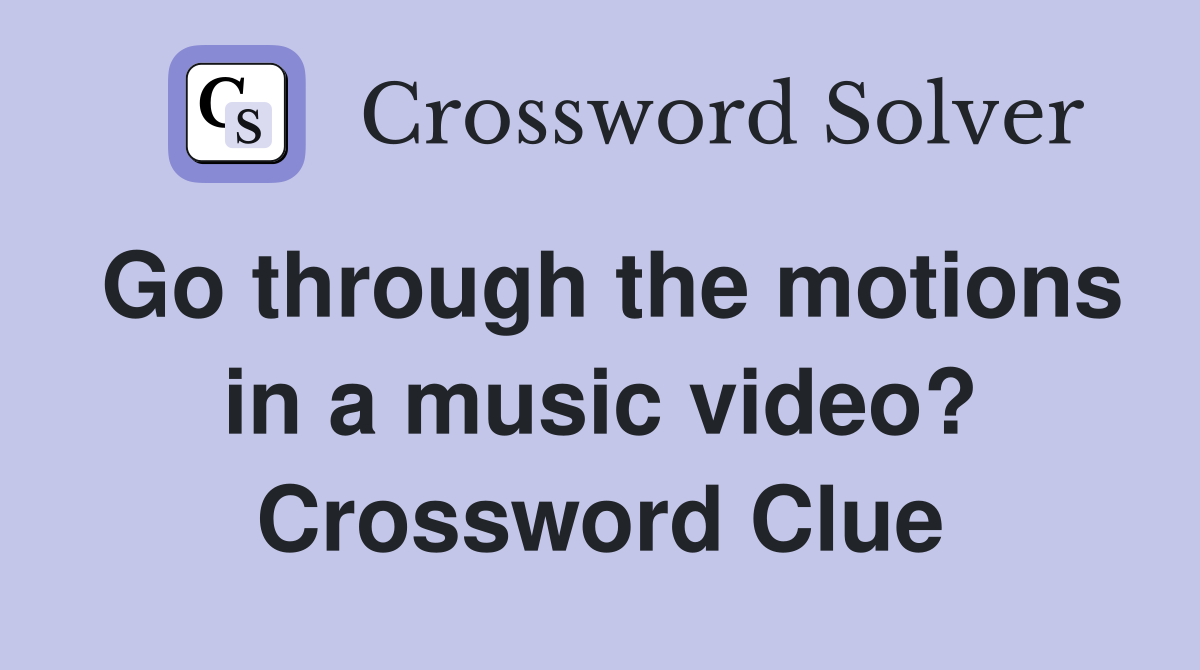 Go through the motions in a music video? Crossword Clue