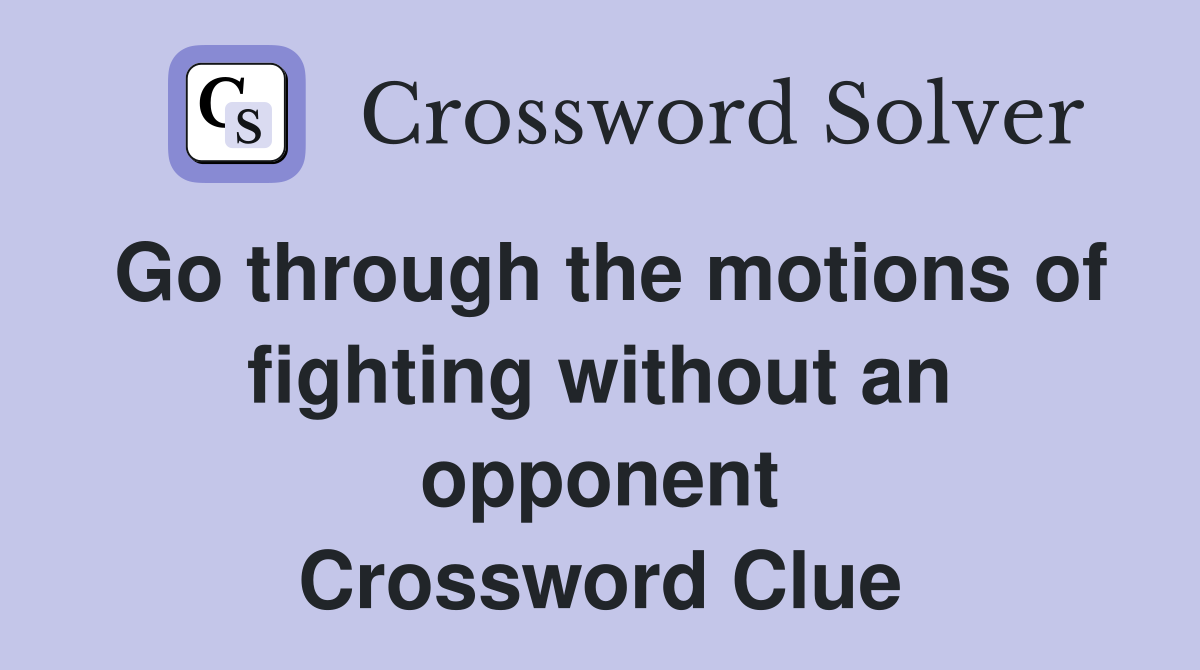 Go through the motions of fighting without an opponent Crossword Clue