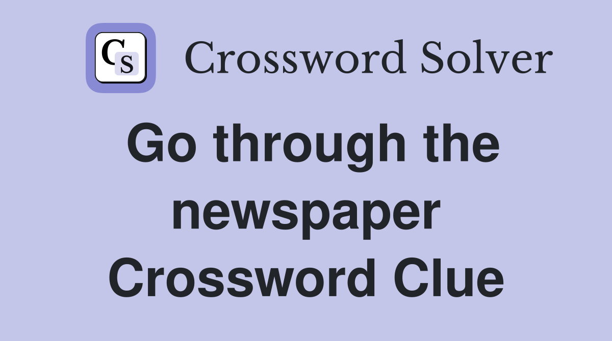 Go through the newspaper Crossword Clue