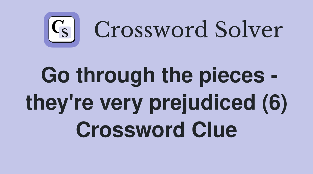 Go through the pieces - they're very prejudiced (6) Crossword Clue