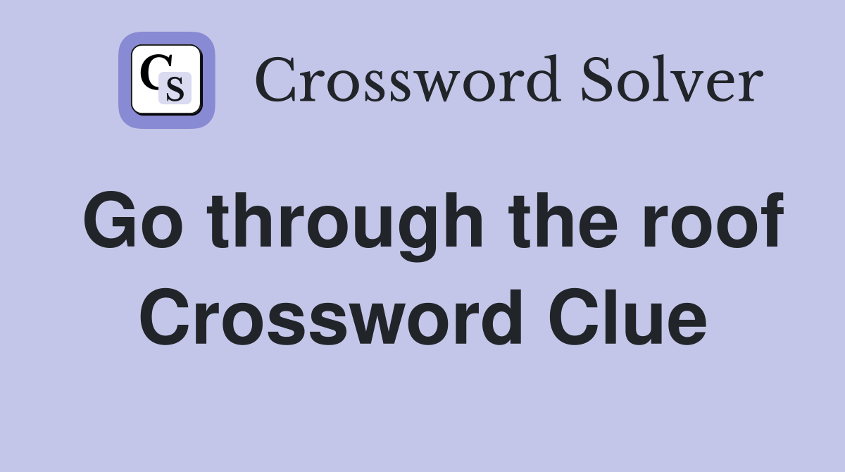 Go through the roof Crossword Clue