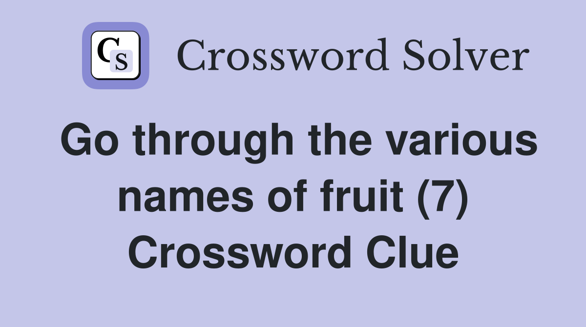 Go through the various names of fruit (7) Crossword Clue