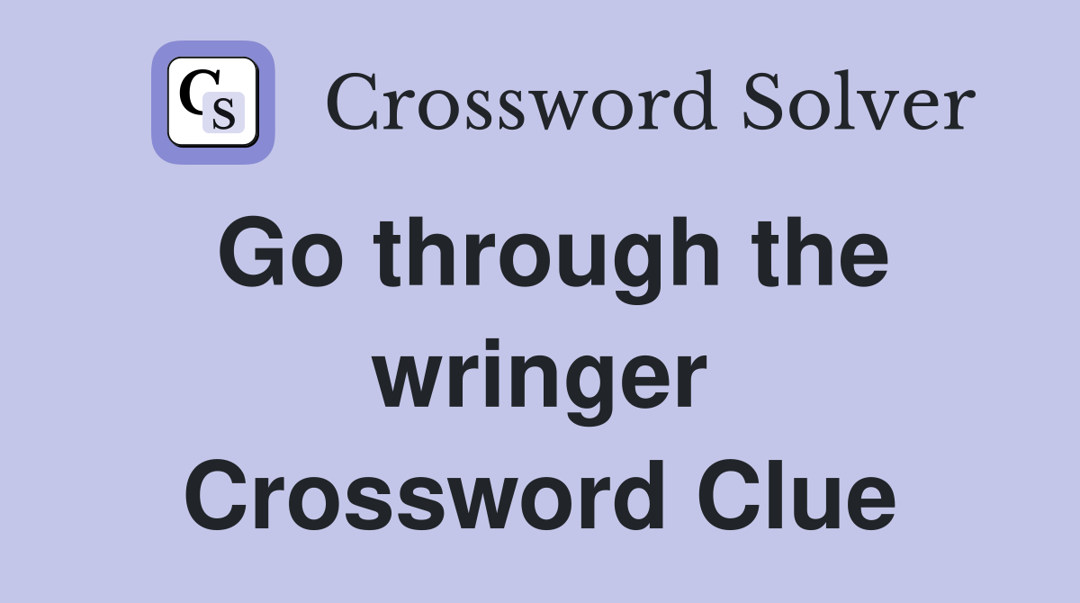 Go through the wringer Crossword Clue