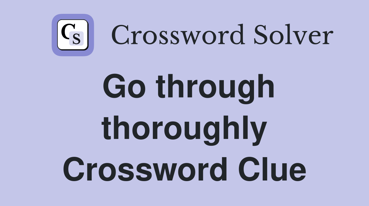 Go through thoroughly Crossword Clue