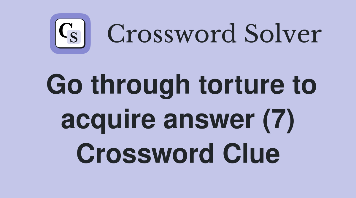 Go through torture to acquire answer (7) Crossword Clue