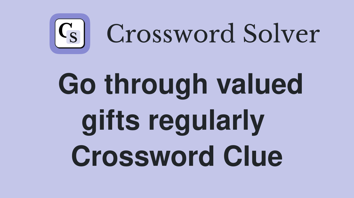 Go through valued gifts regularly  Crossword Clue