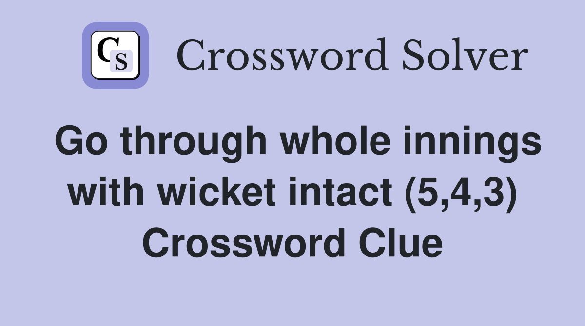 Go through whole innings with wicket intact (5,4,3) Crossword Clue