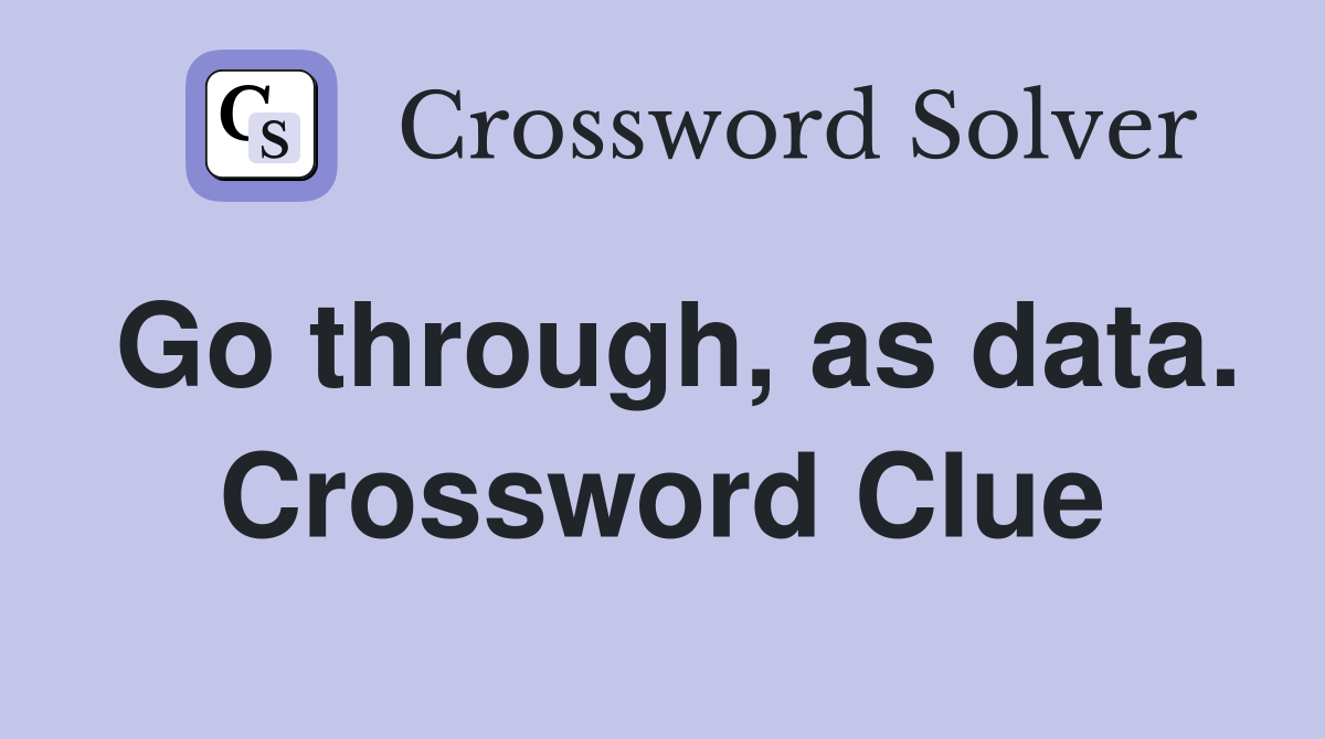 Go through, as data. Crossword Clue