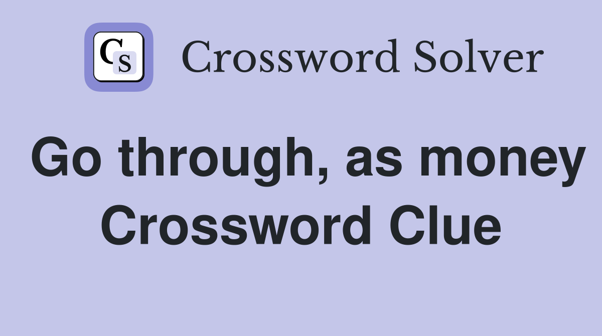 Go through, as money Crossword Clue
