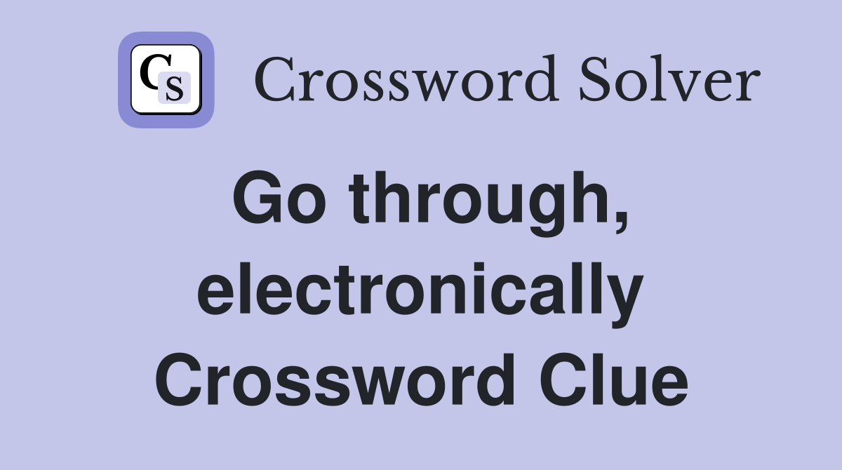 Go through, electronically Crossword Clue