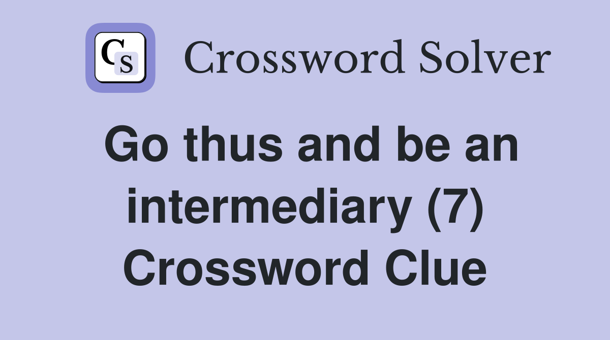 Go thus and be an intermediary (7) Crossword Clue