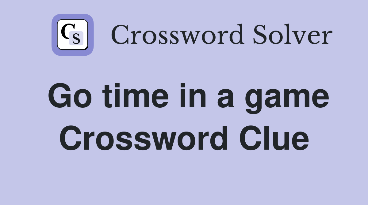 Go time in a game Crossword Clue
