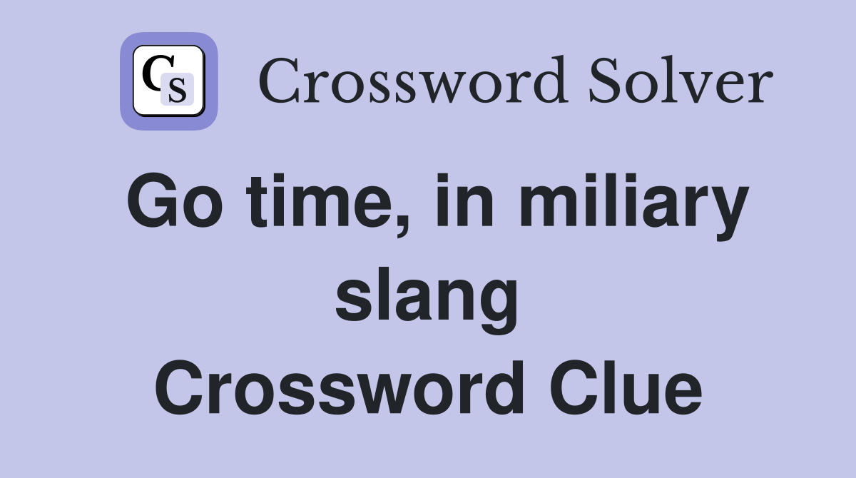 Go time, in miliary slang Crossword Clue