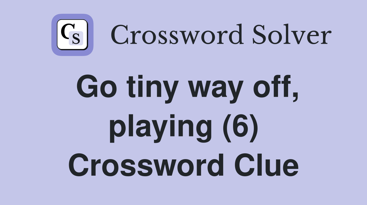 Go tiny way off, playing (6) Crossword Clue