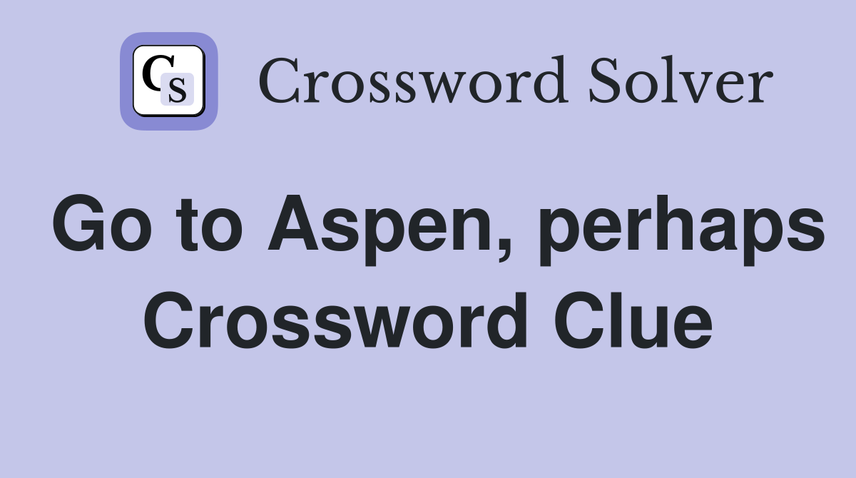 Go to Aspen, perhaps Crossword Clue