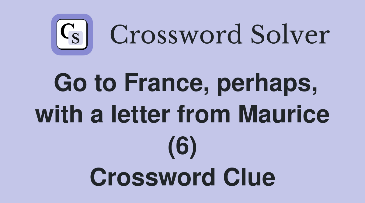 Go to France, perhaps, with a letter from Maurice (6) Crossword Clue