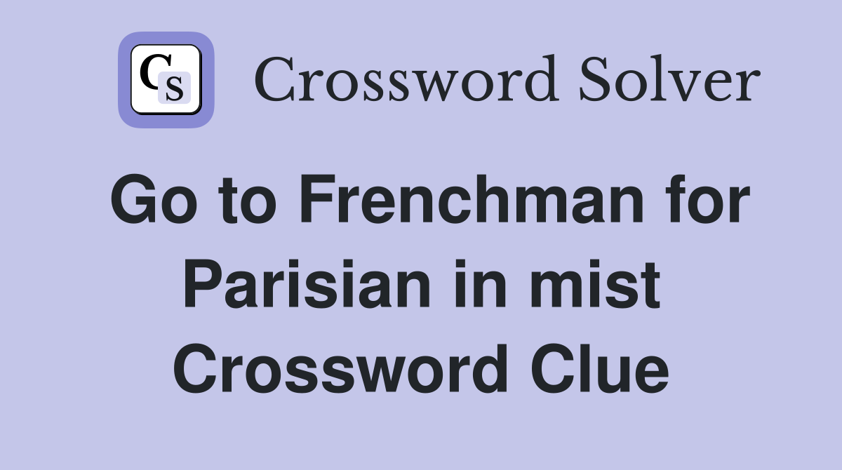 Go to Frenchman for Parisian in mist Crossword Clue