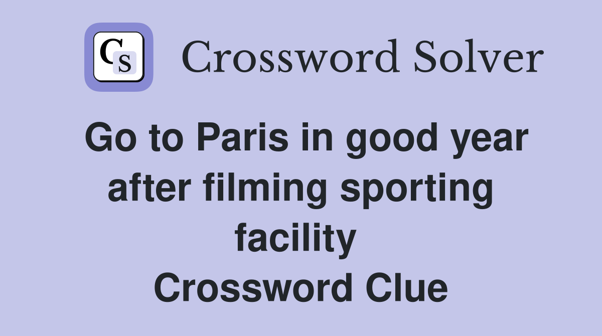 Go to Paris in good year after filming sporting facility  Crossword Clue