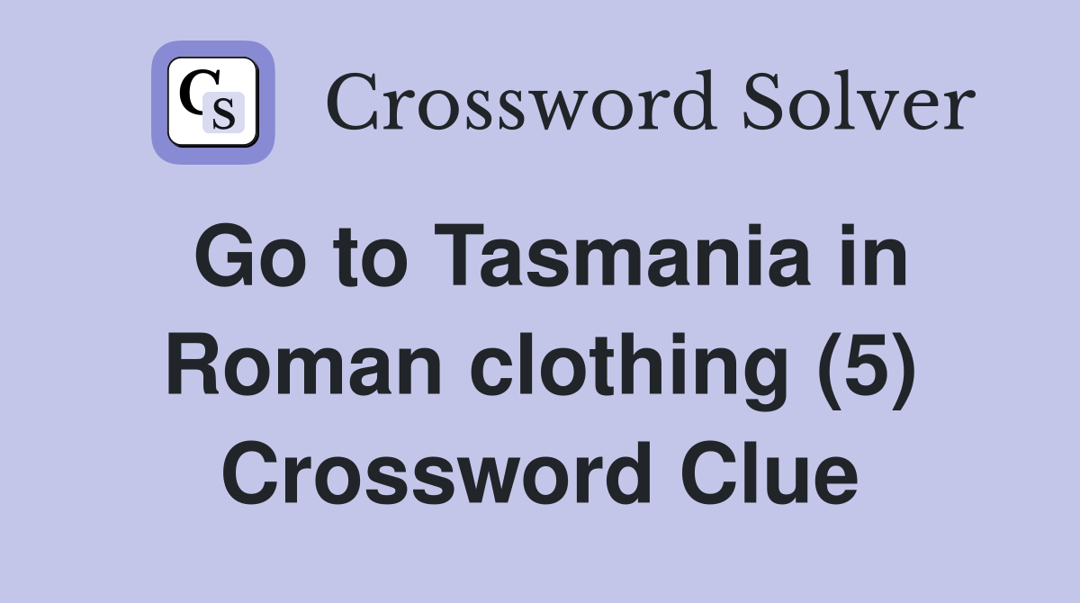 Go to Tasmania in Roman clothing (5) Crossword Clue
