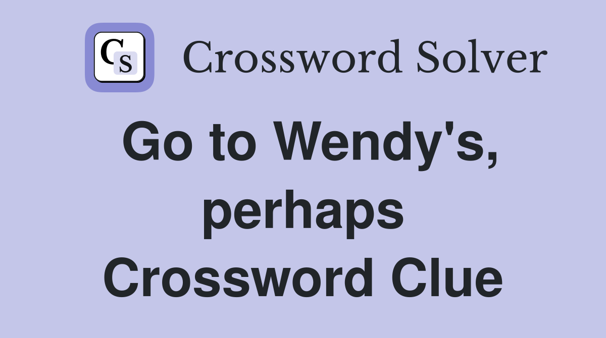 Go to Wendy's, perhaps Crossword Clue