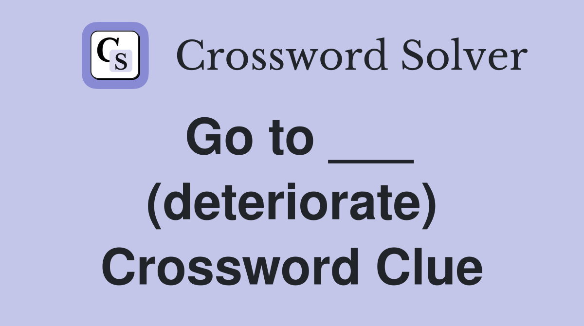 Go to ___ (deteriorate) Crossword Clue