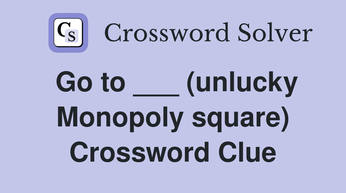Go to ___ (unlucky Monopoly square) Crossword Clue