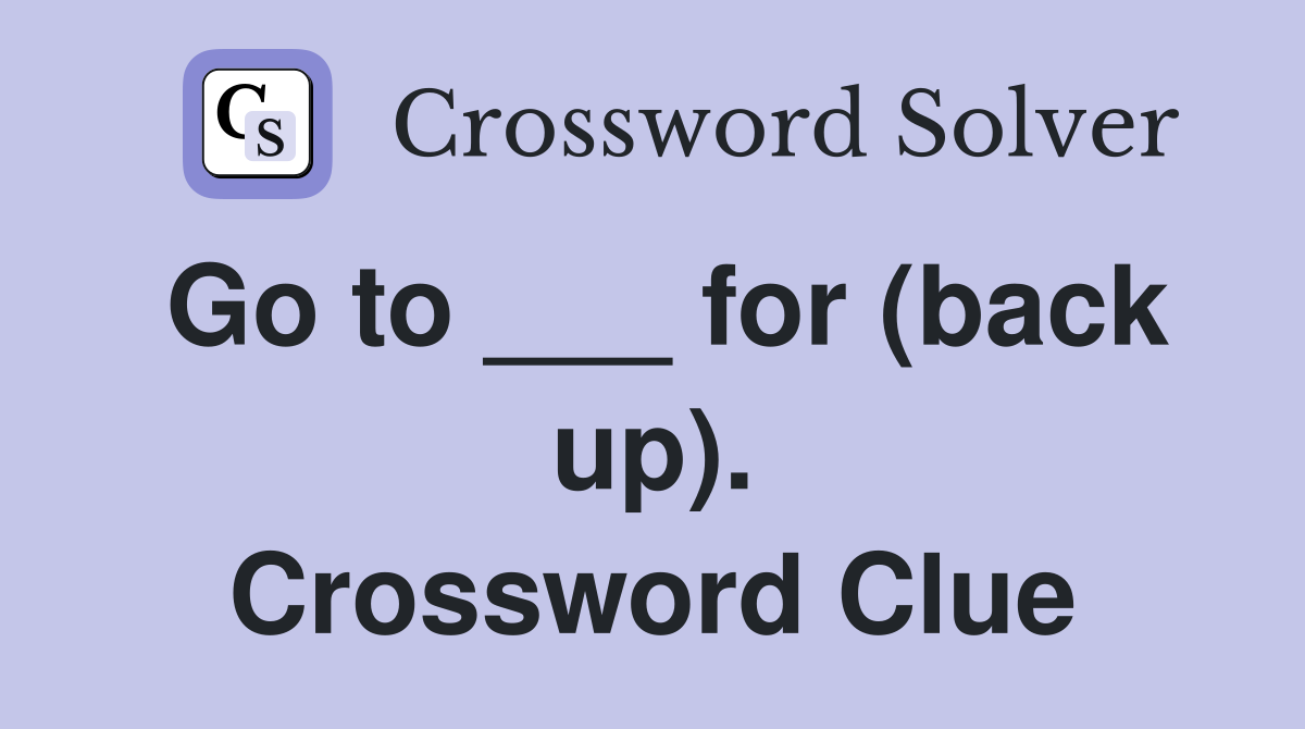 Go to ___ for (back up). Crossword Clue