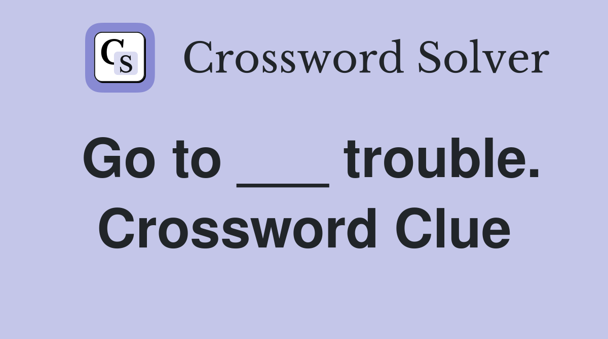 Go to ___ trouble. Crossword Clue