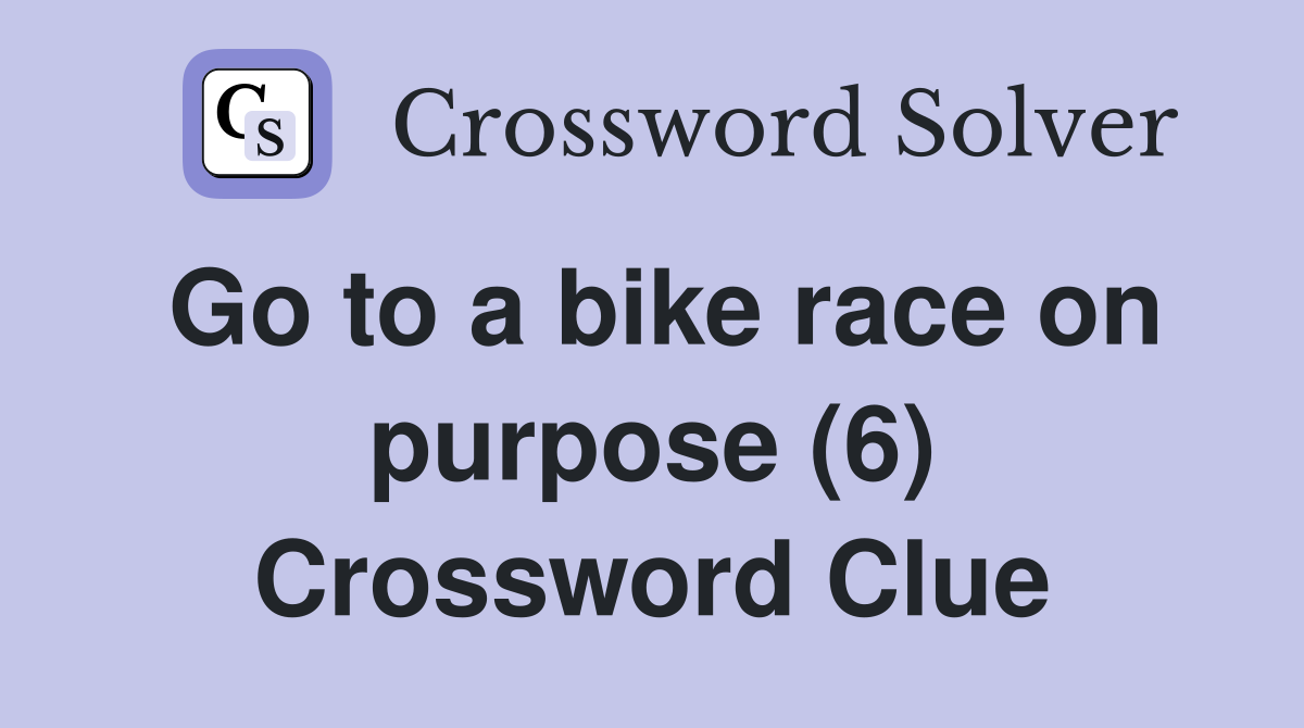 Go to a bike race on purpose (6) Crossword Clue