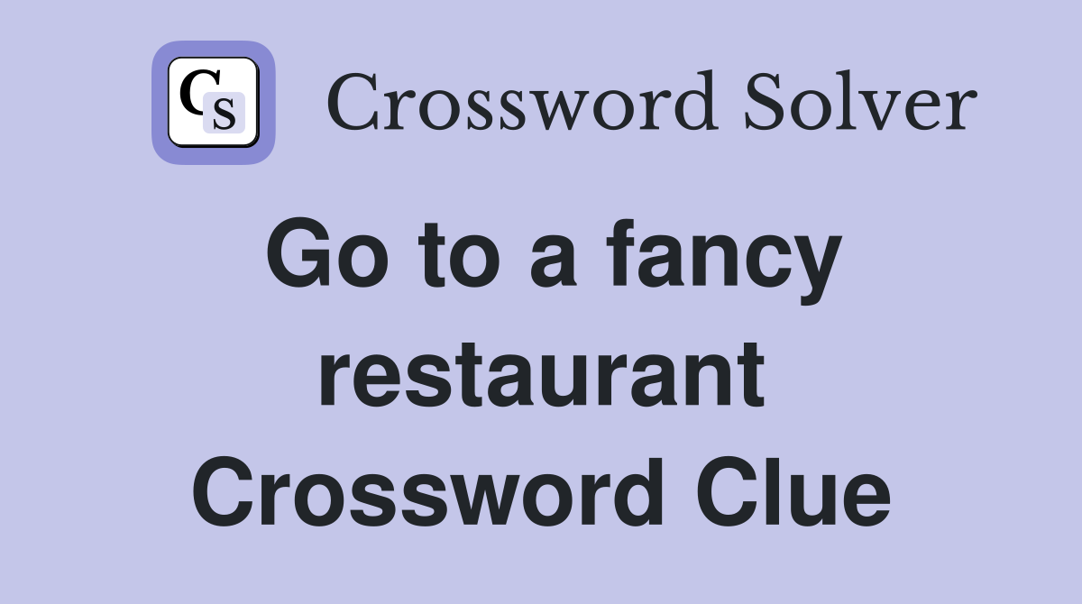 Go to a fancy restaurant Crossword Clue