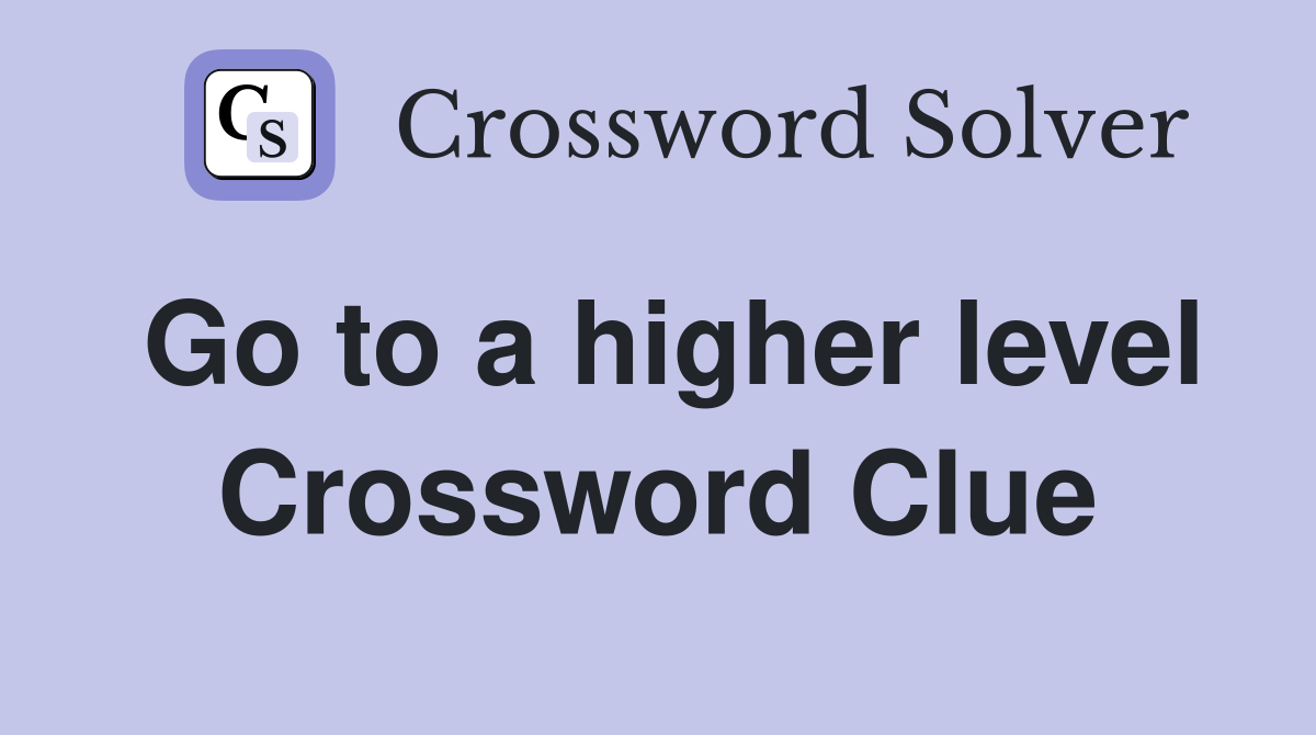 Go to a higher level Crossword Clue