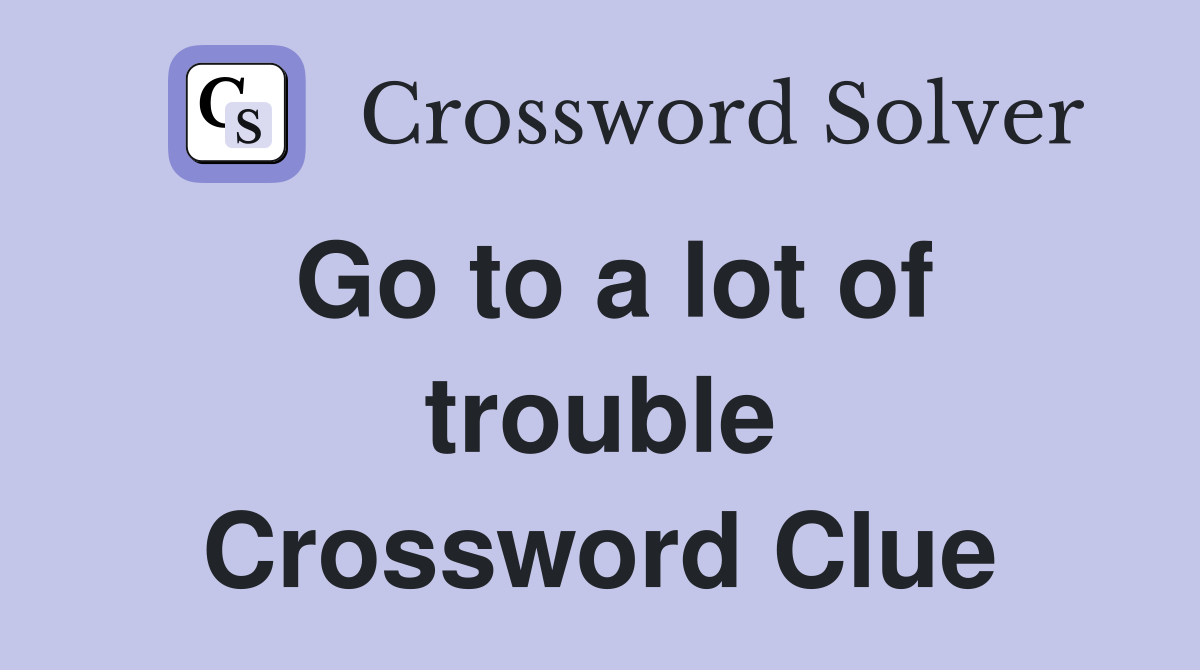 Go to a lot of trouble Crossword Clue
