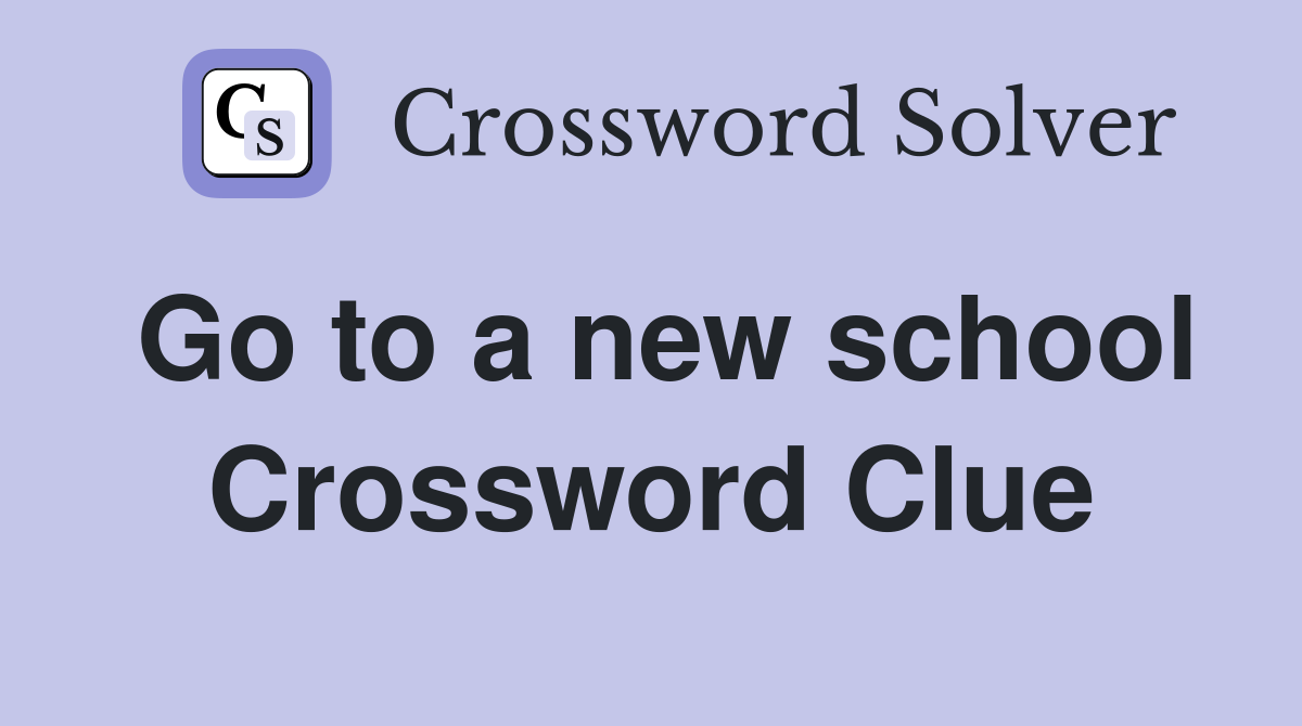 Go to a new school Crossword Clue