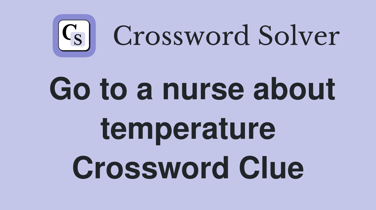 Go to a nurse about temperature Crossword Clue